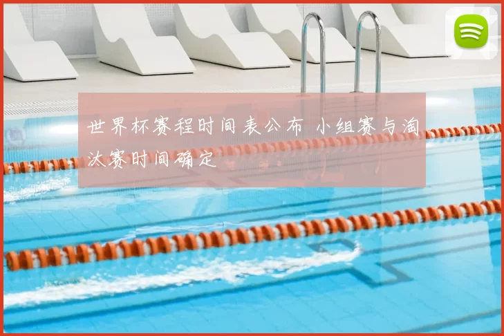 世界杯赛程时间表公布 小组赛与淘汰赛时间确定