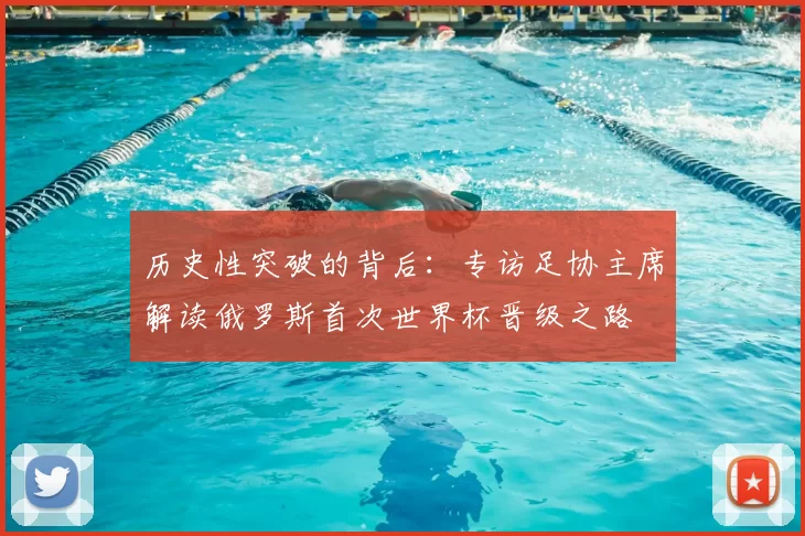 历史性突破的背后:专访足协主席解读俄罗斯首次世界杯晋级之路