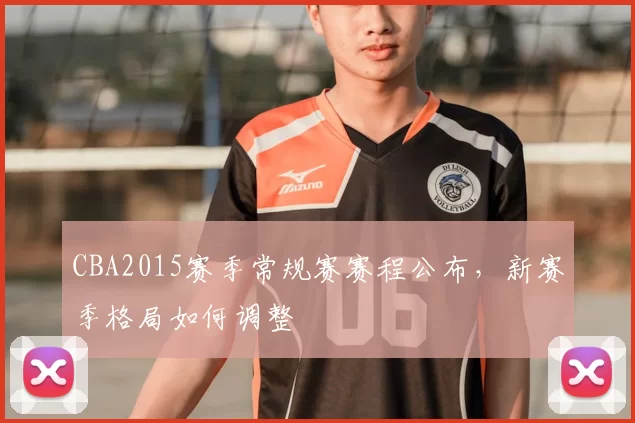 CBA2015赛季常规赛赛程公布,新赛季格局如何调整