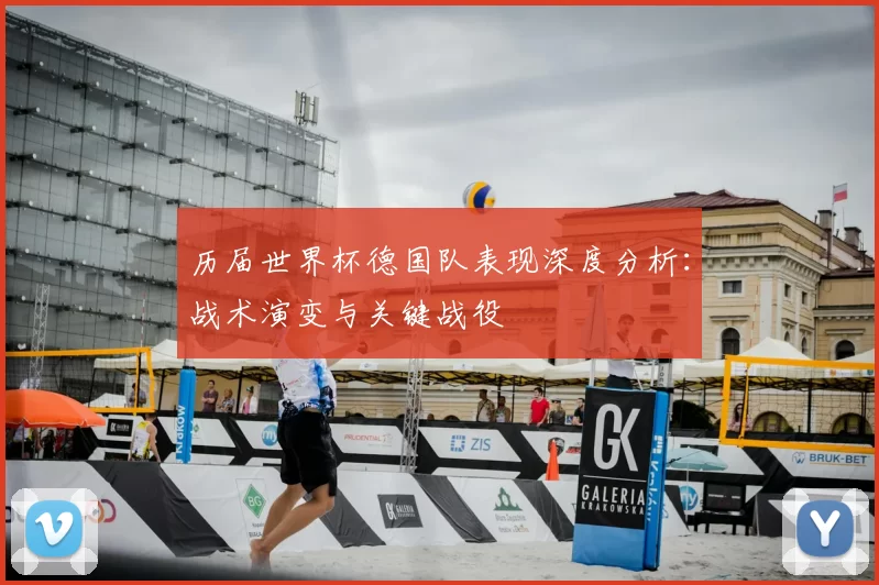 历届世界杯德国队表现深度分析：战术演变与关键战役