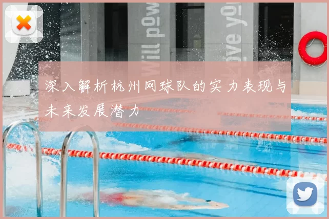 深入解析杭州网球队的实力表现与未来发展潜力