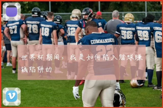 世界杯期间,我是如何陷入赌球赚钱陷阱的