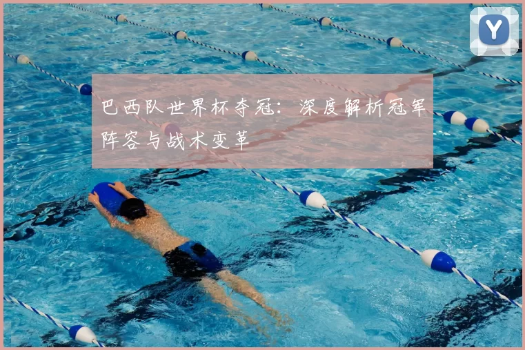 巴西队世界杯夺冠:深度解析冠军阵容与战术变革