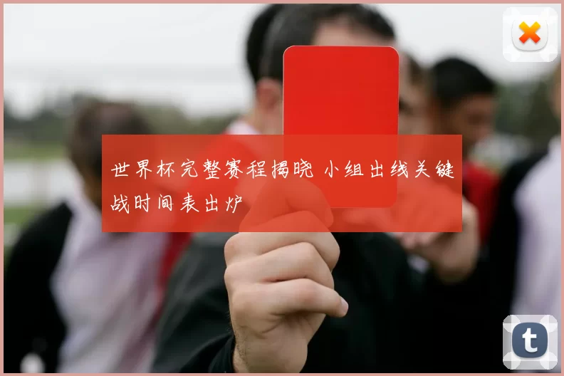 世界杯完整赛程揭晓 小组出线关键战时间表出炉