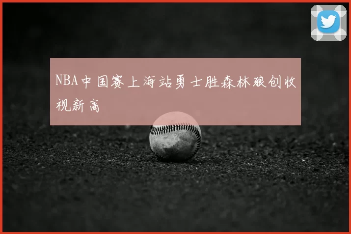 NBA中国赛上海站勇士胜森林狼创收视新高