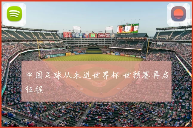 中国足球从未进世界杯 世预赛再启征程